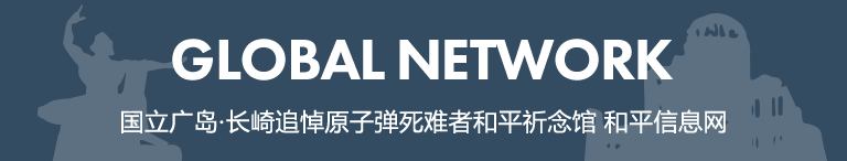 国立广岛·长崎追悼原子弹死难者和平祈念馆 和平信息网 GLOBAL NETWORK